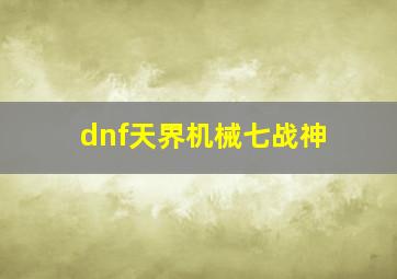 dnf天界机械七战神