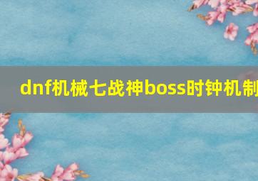 dnf机械七战神boss时钟机制