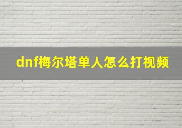 dnf梅尔塔单人怎么打视频