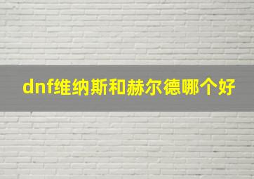 dnf维纳斯和赫尔德哪个好