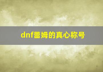 dnf蕾姆的真心称号