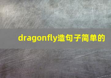 dragonfly造句子简单的