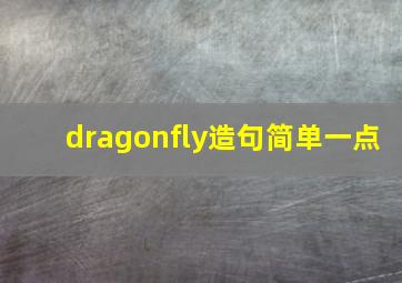 dragonfly造句简单一点