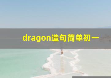 dragon造句简单初一