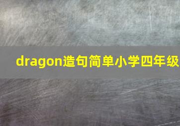 dragon造句简单小学四年级