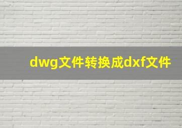 dwg文件转换成dxf文件