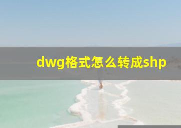 dwg格式怎么转成shp