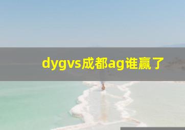 dygvs成都ag谁赢了