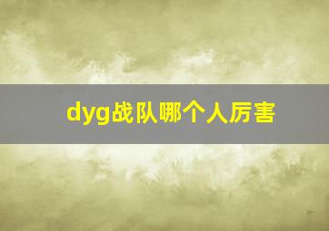 dyg战队哪个人厉害