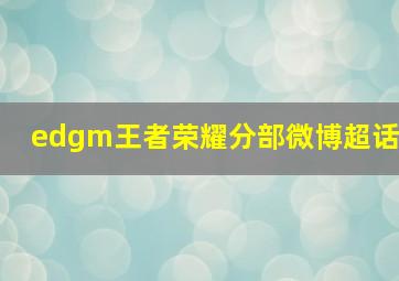 edgm王者荣耀分部微博超话