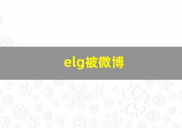 elg被微博