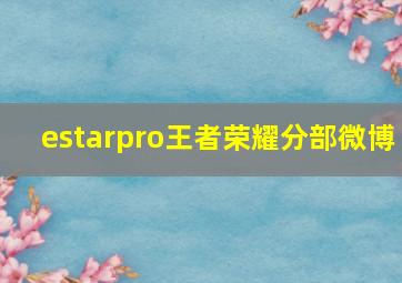 estarpro王者荣耀分部微博