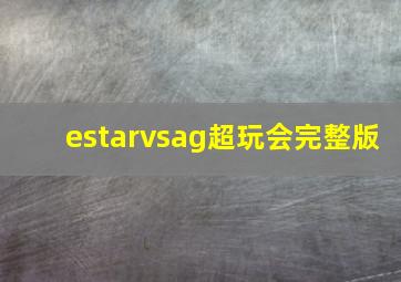 estarvsag超玩会完整版