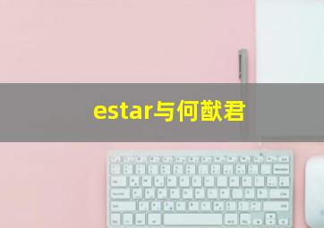 estar与何猷君