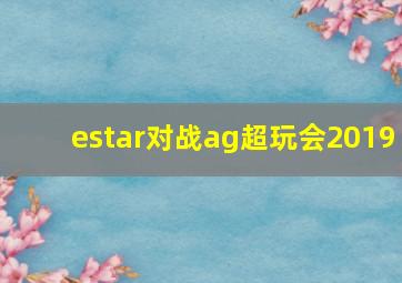 estar对战ag超玩会2019