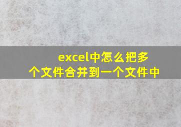 excel中怎么把多个文件合并到一个文件中