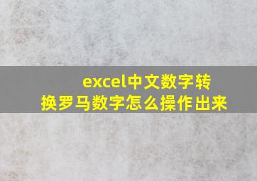 excel中文数字转换罗马数字怎么操作出来