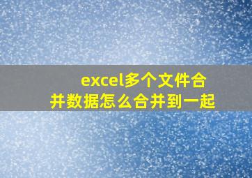 excel多个文件合并数据怎么合并到一起