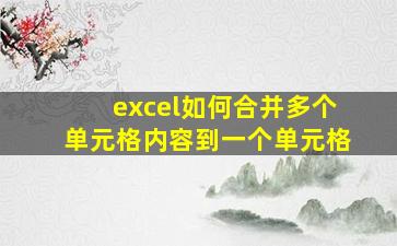 excel如何合并多个单元格内容到一个单元格