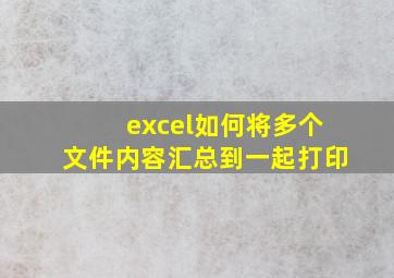 excel如何将多个文件内容汇总到一起打印