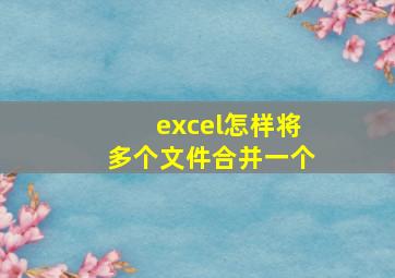 excel怎样将多个文件合并一个