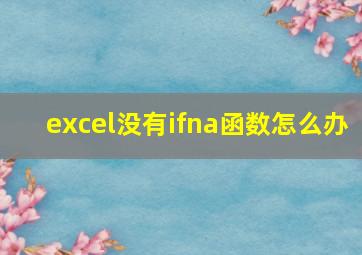 excel没有ifna函数怎么办