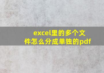 excel里的多个文件怎么分成单独的pdf