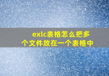 exlc表格怎么把多个文件放在一个表格中