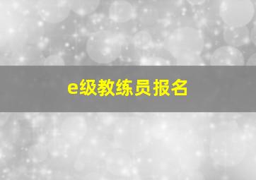 e级教练员报名