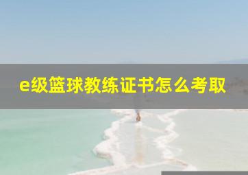 e级篮球教练证书怎么考取