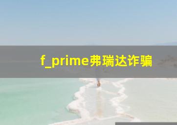 f_prime弗瑞达诈骗