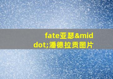 fate亚瑟·潘德拉贡图片