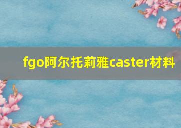 fgo阿尔托莉雅caster材料