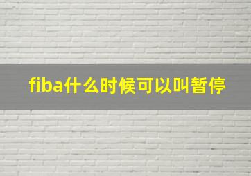 fiba什么时候可以叫暂停