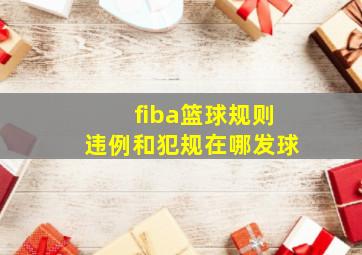 fiba篮球规则违例和犯规在哪发球