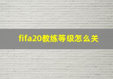 fifa20教练等级怎么关