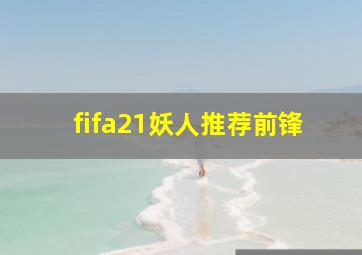 fifa21妖人推荐前锋