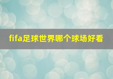 fifa足球世界哪个球场好看