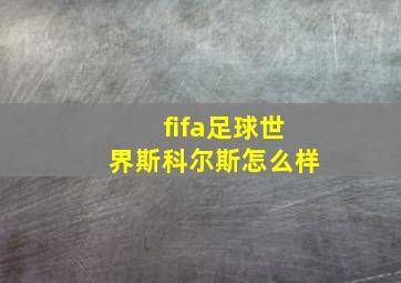 fifa足球世界斯科尔斯怎么样