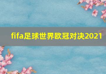 fifa足球世界欧冠对决2021