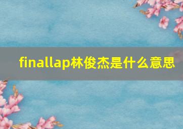 finallap林俊杰是什么意思