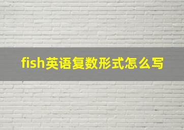 fish英语复数形式怎么写