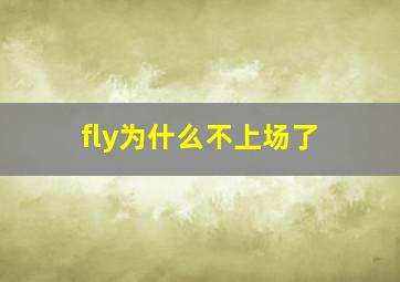 fly为什么不上场了