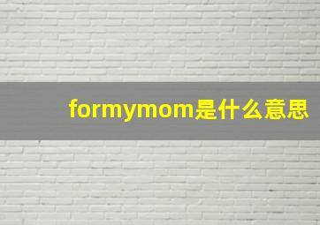 formymom是什么意思