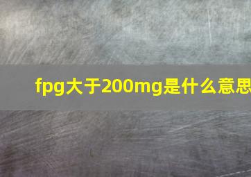 fpg大于200mg是什么意思