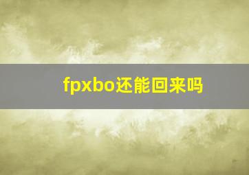 fpxbo还能回来吗