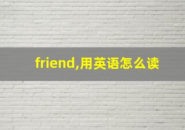 friend,用英语怎么读