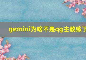 gemini为啥不是qg主教练了