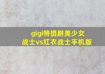 gigi特摄剧美少女战士vs红衣战士手机版