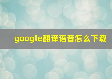 google翻译语音怎么下载